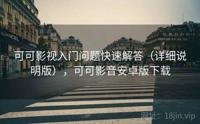 可可影视入门问题快速解答（详细说明版），可可影音安卓版下载